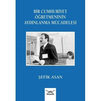 Bir Cumhuriyet Öğretmeninin Aydınlanma Mu¨cadelesi Şefik Asan