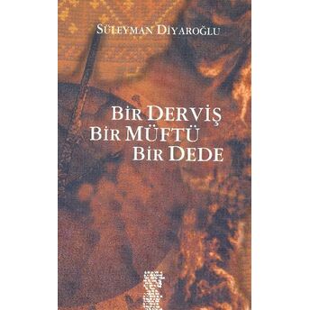 Bir Derviş, Bir Müftü, Bir Dede Süleyman Diyaroğlu