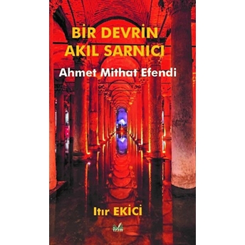 Bir Devrin Akıl Sarnıcı Ahmet Mithat Efendi - Itır Ekici