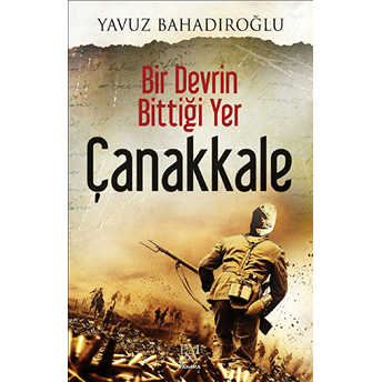 Bir Devrin Bittiği Yer - Çanakkale Yavuz Bahadıroğlu