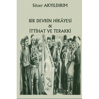 Bir Devrin Hikayesi & Ittihat Ve Terakki