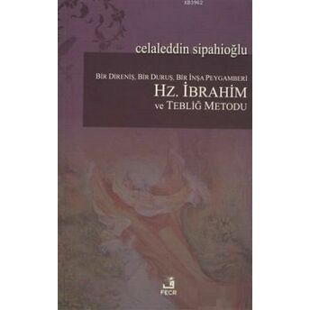 Bir Direniş, Bir Duruş, Bir Inşa Peygamberi: Hz. Ibrahim Ve Tebliğ Metodu Celaleddin Sipahioğlu