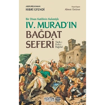 Bir Divan Katibinin Kalemiyle 4. Murad'ın Bağdat Seferi Abdurrahman Hıbri Efendi