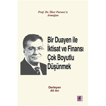 Bir Duayen Ile Iktisat Ve Finansı Çok Boyutlu Düşünmek Ali Arı