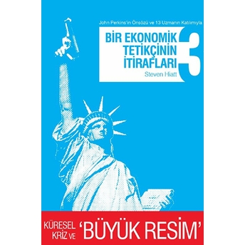 Bir Ekonomik Tetikçinin Itirafları 3 Küresel Kriz Ve Büyük Resim Steven Hiatt