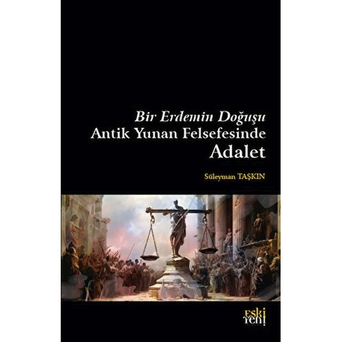 Bir Erdemin Doğuşu - Antik Yunan Felsefesinde Adalet Süleyman Taşkın