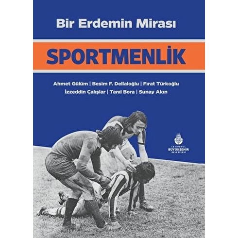 Bir Erdemin Mirası: Sportmenlik Ahmet Gülüm , Besim F. Dellaloğlu , Fırat Türkoğlu ,