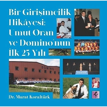 Bir Girişimcilik Hikayesi: Umut Oran Ve Domino’nun Ilk 25 Yılı - Murat Koraltürk