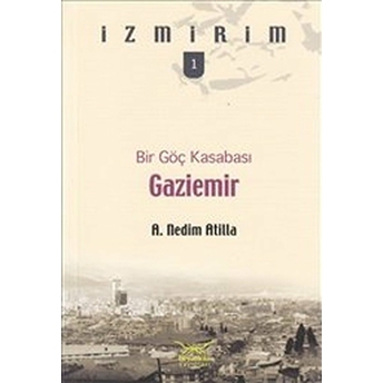 Bir Göç Kasabası: Gaziemir / Izmirim -1 A. Nedim Atilla