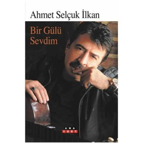 Bir Gülü Sevdim - Ahmet Selçuk Ilkan