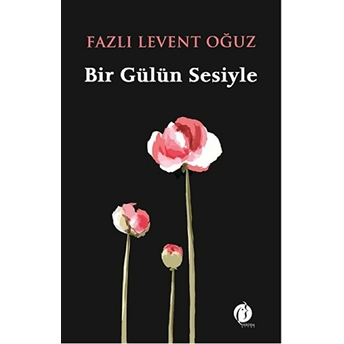 Bir Gülün Sesiyle Fazlı Levent Oğuz