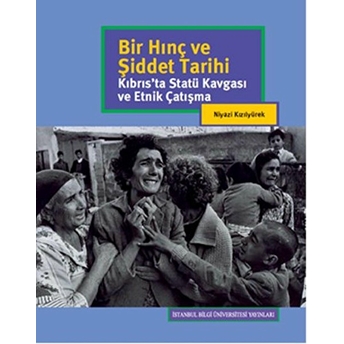 Bir Hınç Ve Şiddet Tarihi - Kıbrıs'ta Statü Kavgası Ve Etnik Çalışma Niyazi Kızılyürek