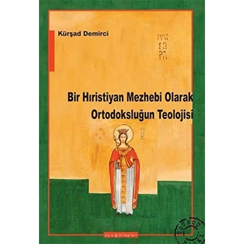 Bir Hıristiyan Mezhebi Olarak Ortodoksluğun Teolojisi Kürşat Demirci