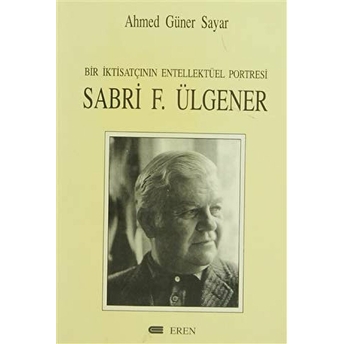 Bir Iktisatçının Entellektüel Portresi: Sabri F. Ülgener Ahmed Güner Sayar