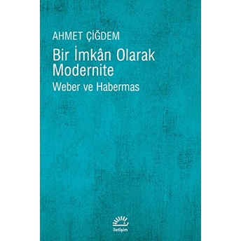 Bir Imkan Olarak Modernite Weber Ve Habermas Ahmet Çiğdem