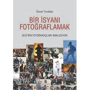 Bir Isyanı Fotoğraflamak Özcan Yurdalan