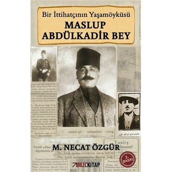 Bir Ittihatçının Yaşamöyküsü Maslup Abdülkadir Bey M. Necat Özgür