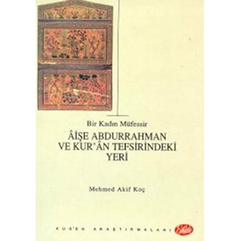 Bir Kadın Müfessir Aişe Abdurrahman Ve Kur'an Tefsirindeki Yeri Mehmed Akif Koç