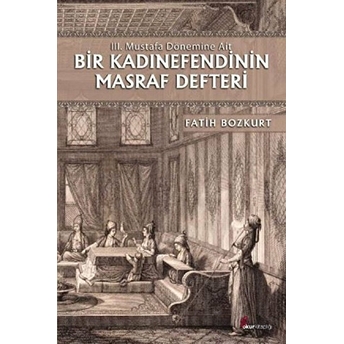 Bir Kadınefendinin Masraf Defteri (Iii. Mustafa Dönemine Ait)