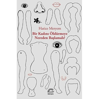 Bir Kadını Öldürmeye Nereden Başlamalı Hatice Meryem