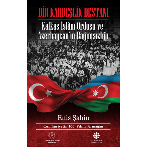 Bir Kardeşlik Destanı & Kafkas Islam Ordusu Ve Azerbaycan’ın Bağımsızlığı Enis Şahin