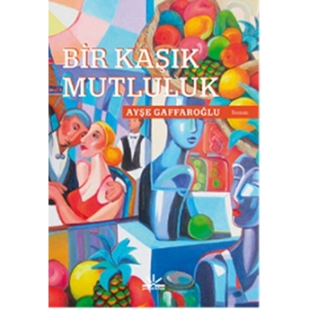 Bir Kaşık Mutluluk Ayşe Gaffaroğlu