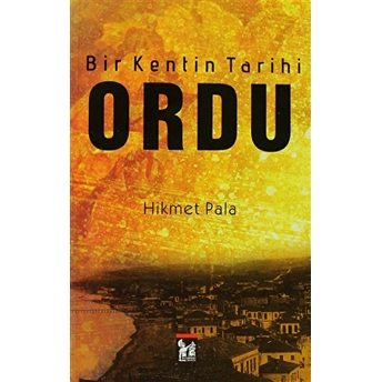 Bir Kentin Tarihi - Ordu Hikmet Pala