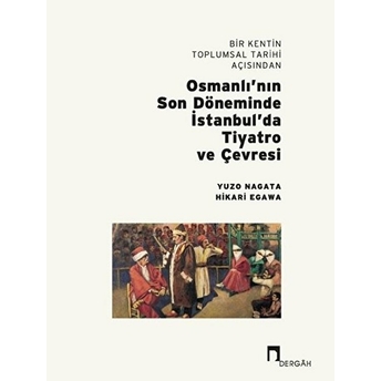 Bir Kentin Toplumsal Tarihi Açısından Osmanlı’nın Son Döneminde Istanbul’da Tiyatro Ve Çevresi Yuzo Nagata, Hikari Egawa