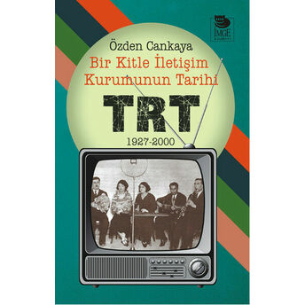 Bir Kitle Iletişim Kurumunun Tarihi: Trt 1927-2000 Özden Cankaya