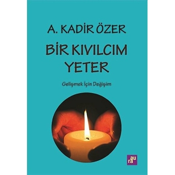 Bir Kıvılcım Yeter - Gelişmek Için Değişim A. Kadir Özer