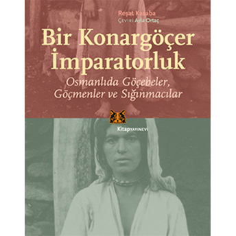 Bir Konargöçer Imparatorluk Osmanlıda Göçebeler Göçmenler Ve Sığınmacılar Reşat Kasaba