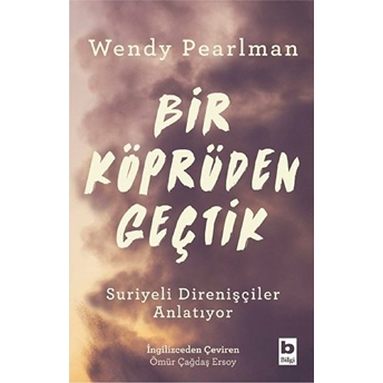 Bir Köprüden Geçtik - Suriyeli Direnişçiler Anlatıyor Wendy Pearlman