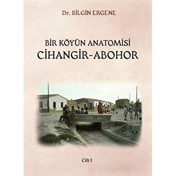 Bir Köyün Anatomisi Cihangir - Abohor Cilt: 1 Bilgin Ergene