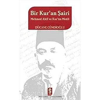 Bir Kur’an Şairi Mehmed Akif Ve Kur’an Meali Dücane Cündioğlu