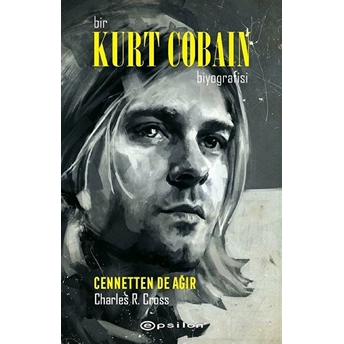 Bir Kurt Cobain Biyografisi - Cennetten De Ağır Charles R. Cross