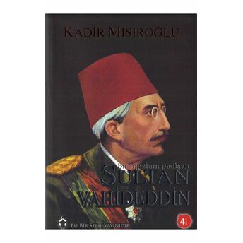 Bir Mazlum Padişah Sultan Vahideddin Kadir Mısıroğlu