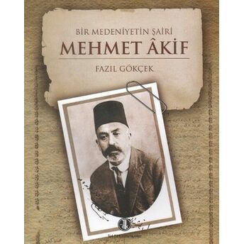 Bir Medeniyetin Şairi: Mehmet Akif Fazıl Gökçek