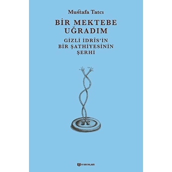 Bir Mektebe Uğradım - Gizli Idrisnin Bir Şathiyesinin Şerhi Mustafa Tatcı