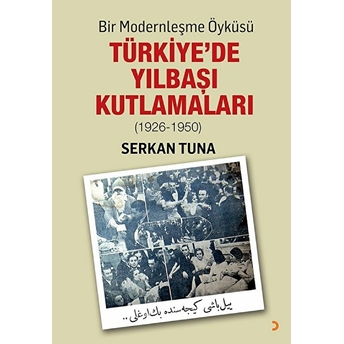 Bir Modernleşme Öyküsü Türkiye’de Yılbaşı Kutlamaları (1926 – 1950) - Serkan Tuna