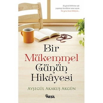 Bir Mükemmel Günün Hikayesi Ayşegül Akakuş Akgün