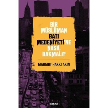 Bir Müslüman Batı Medeniyeti’ne Nasıl Bakmalı? Mahmut Hakkı Akın