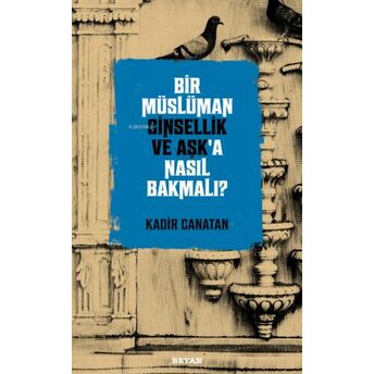 Bir Müslüman Cinsellik Ve Aşk’a Nasıl Bakmalı? Kadir Canatan