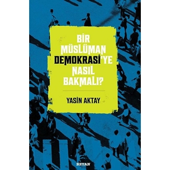 Bir Müslüman Demokrasi’ye Nasıl Bakmalı? Yasin Aktay