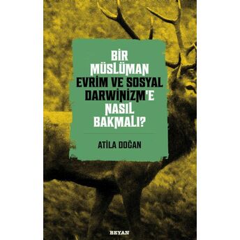 Bir Müslüman Evrim Ve Sosyal Darwinizm’e Nasıl Bakmalı? Atila Doğan