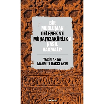 Bir Müslüman Gelenek Ve Muhafazakarlık’a Nasıl Bakmalı? Yasin Aktay, Mahmut Hakkı Akın