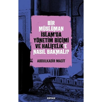 Bir Müslüman Islam’da Yönetim Biçimi Ve Halifelik’e Nasıl Bakmalı? Abdulkadir Macit