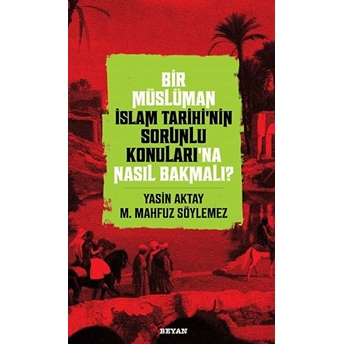 Bir Müslüman Islam Tarihi’nin Sorunlu Konuları’na Nasıl Bakmalı? Yasin Aktay, Mahfuz Söylemez