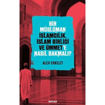 Bir Müslüman Islamcılık, Islam Birliği Ve Ümmet’e Nasıl Bakmalı? Alev Erkilet