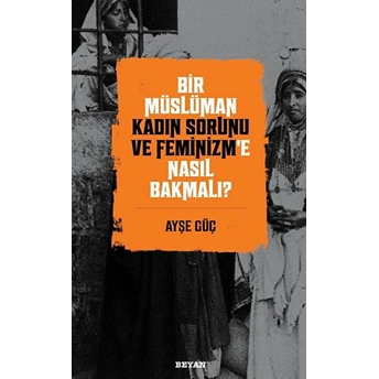 Bir Müslüman Kadın Sorunu Ve Feminizm’e Nasıl Bakmalı? Ayşe Güç