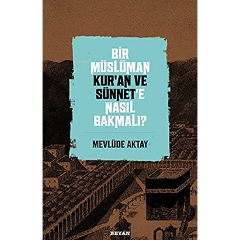 Bir Müslüman Kur’an Ve Sünnet’e Nasıl Bakmalı? Mevlüde Aktay